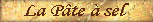 La p�te � sel